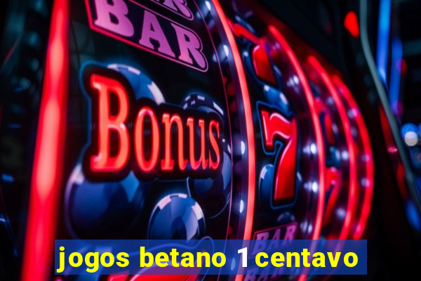 jogos betano 1 centavo